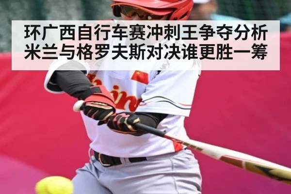 环广西自行车赛冲刺王争夺分析 米兰与格罗夫斯对决谁更胜一筹